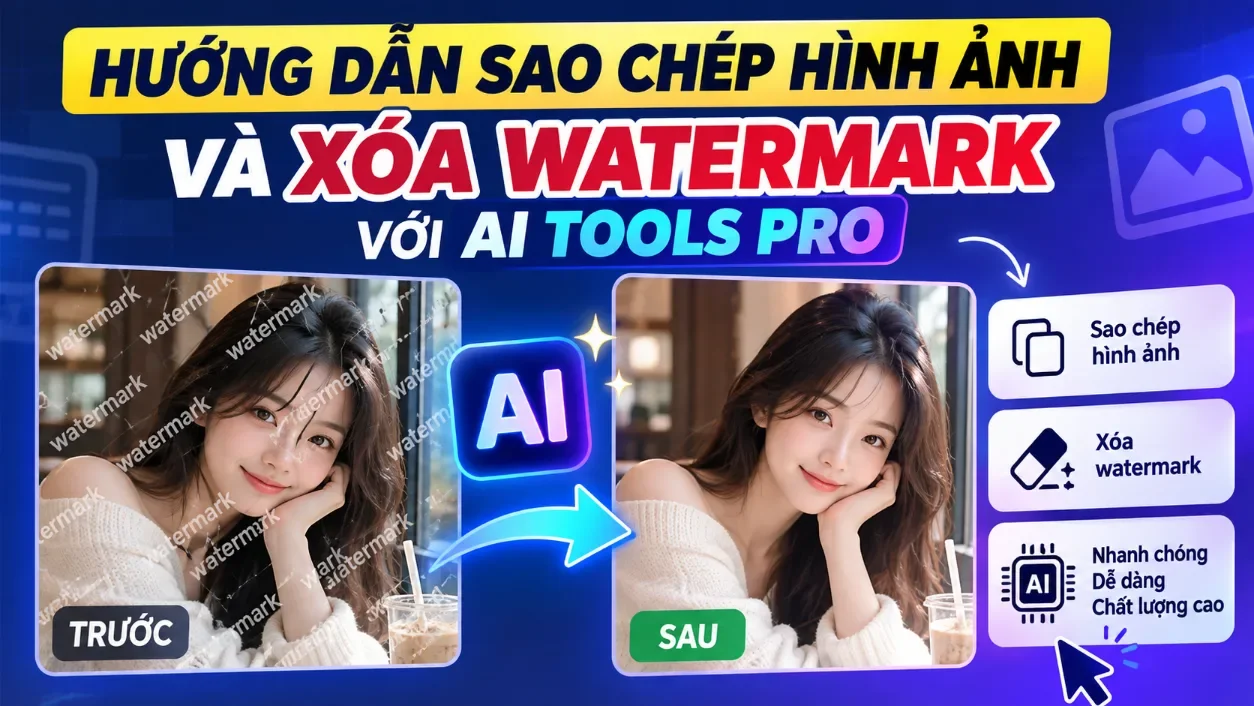 Hướng dẫn sao chép hình ảnh và xóa watermark với AI Tools Pro